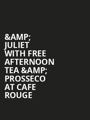 %26 Juliet with Free Afternoon Tea %26 Prosseco at Cafe Rouge at Shaftesbury Theatre